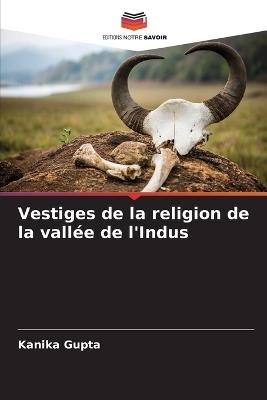Vestiges de la religion de la vallée de l'Indus - Kanika Gupta - cover