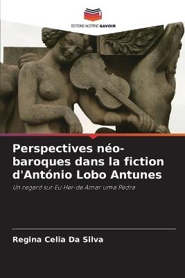 Perspectives néo-baroques dans la fiction d'António Lobo Antunes - Regina Celia Da Silva - cover