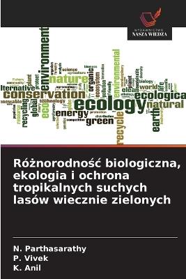Różnorodnośc biologiczna, ekologia i ochrona tropikalnych suchych lasów wiecznie zielonych - N Parthasarathy,P Vivek,K Anil - cover