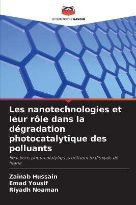 Les nanotechnologies et leur rôle dans la dégradation photocatalytique des polluants - Zainab Hussain,Emad Yousif,Riyadh Noaman - cover