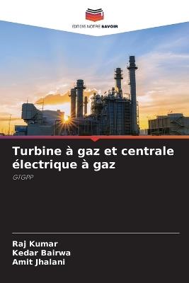 Turbine à gaz et centrale électrique à gaz - Raj Kumar,Kedar Bairwa,Amit Jhalani - cover
