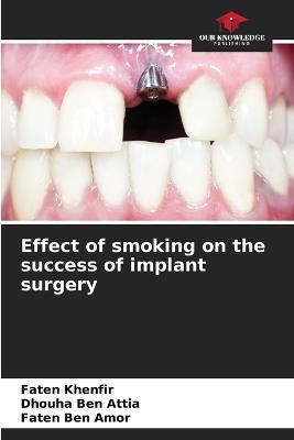 Effect of smoking on the success of implant surgery - Faten Khenfir,Dhouha Ben Attia,Faten Ben Amor - cover