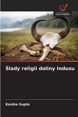 Ślady religii doliny Indusu - Kanika Gupta - cover