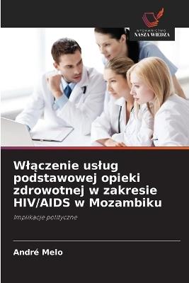 Wlączenie uslug podstawowej opieki zdrowotnej w zakresie HIV/AIDS w Mozambiku - André Melo - cover
