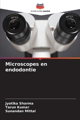 Microscopes en endodontie - Jyotika Sharma,Tarun Kumar,Sunandan Mittal - cover