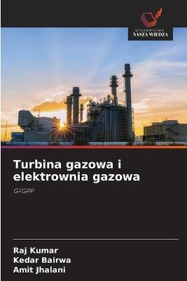 Turbina gazowa i elektrownia gazowa - Raj Kumar,Kedar Bairwa,Amit Jhalani - cover