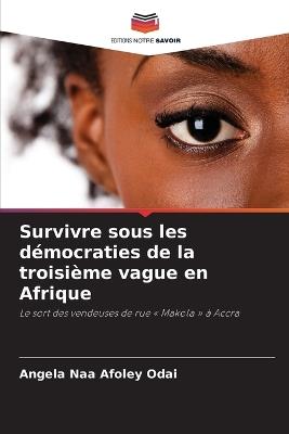 Survivre sous les démocraties de la troisième vague en Afrique - Angela Naa Afoley Odai - cover