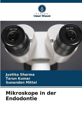 Mikroskope in der Endodontie - Jyotika Sharma,Tarun Kumar,Sunandan Mittal - cover