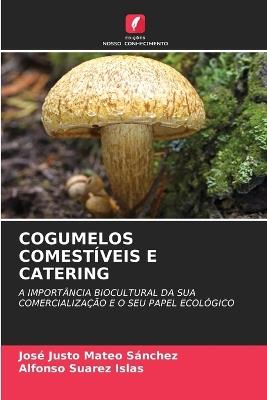 Cogumelos Comestíveis E Catering - José Justo Mateo Sánchez,Alfonso Suarez Islas - cover