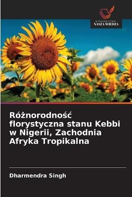 Różnorodnośc florystyczna stanu Kebbi w Nigerii, Zachodnia Afryka Tropikalna - Dharmendra Singh - cover