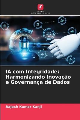 IA com Integridade: Harmonizando Inovação e Governança de Dados - Rajesh Kumar Kanji - cover
