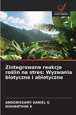 Zintegrowane reakcje roślin na stres: Wyzwania biotyczne i abiotyczne - Andonissamy Daniel G,Nishanthini K - cover