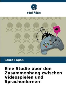 Eine Studie über den Zusammenhang zwischen Videospielen und Sprachenlernen - Laura Fagan - cover