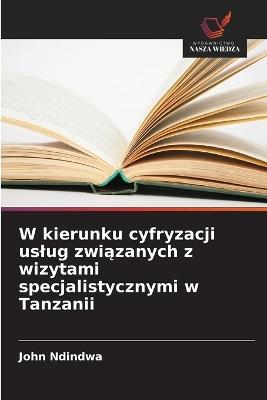 W kierunku cyfryzacji uslug związanych z wizytami specjalistycznymi w Tanzanii - John Ndindwa - cover