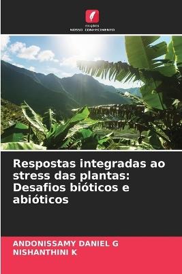 Respostas integradas ao stress das plantas: Desafios bióticos e abióticos - Andonissamy Daniel G,Nishanthini K - cover