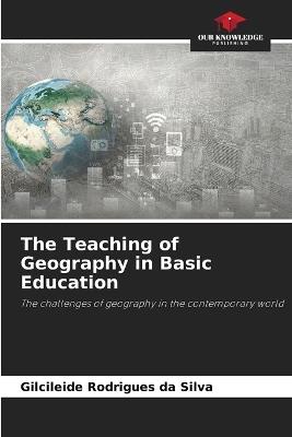 The Teaching of Geography in Basic Education - Gilcileide Rodrigues Da Silva - cover