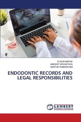 Endodontic Records and Legal Responsibilities - Kusum Meena,Harshit Srivastava,Deepak Raisinghani - cover