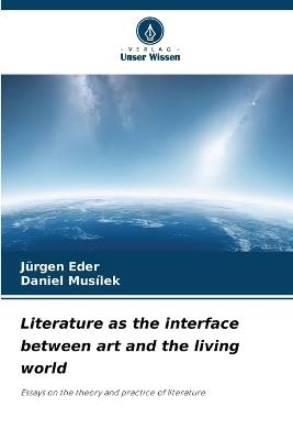 Literature as the interface between art and the living world - Jürgen Eder,Daniel Musílek - cover
