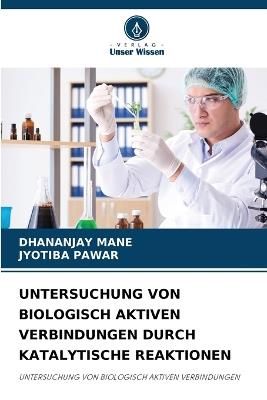 Untersuchung Von Biologisch Aktiven Verbindungen Durch Katalytische Reaktionen - Dhananjay Mane,Jyotiba Pawar - cover