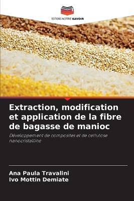 Extraction, modification et application de la fibre de bagasse de manioc - Ana Paula Travalini,Ivo Mottin Demiate - cover
