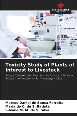 Toxicity Study of Plants of Interest to Livestock - Marcos Daniel de Sousa Ferreira,Maria Do C de S Batista,Silvana M M de S Silva - cover