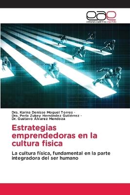 Estrategias emprendedoras en la cultura fisica - Dra Karina Denisse Moguel Torres,Dra Perla Zukey Hernández Gutiérrez,Gustavo Álvarez Mendoza - cover