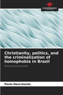 Christianity, politics, and the criminalization of homophobia in Brazil - Paulo Nascimento - cover