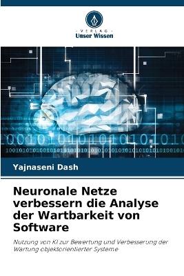 Neuronale Netze verbessern die Analyse der Wartbarkeit von Software - Yajnaseni Dash - cover
