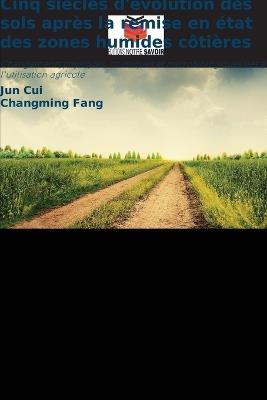 Cinq siècles d'évolution des sols après la remise en état des zones humides côtières - Jun Cui,Changming Fang - cover