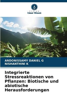 Integrierte Stressreaktionen von Pflanzen: Biotische und abiotische Herausforderungen - Andonissamy Daniel G,Nishanthini K - cover