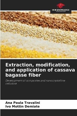 Extraction, modification, and application of cassava bagasse fiber - Ana Paula Travalini,Ivo Mottin Demiate - cover