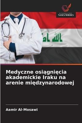 Medyczne osiągnięcia akademickie Iraku na arenie międzynarodowej - Aamir Al-Mosawi - cover