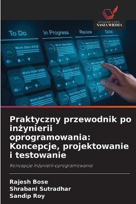 Praktyczny przewodnik po inżynierii oprogramowania: Koncepcje, projektowanie i testowanie - Rajesh Bose,Shrabani Sutradhar,Sandip Roy - cover