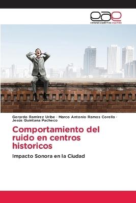 Comportamiento del ruido en centros historicos - Gerardo Ramírez Uribe,Marco Antonio Ramos Corella,Jesus Quintana Pacheco - cover