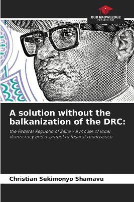 A solution without the balkanization of the DRC - Christian Sekimonyo Shamavu - cover