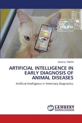 Artificial Intelligence in Early Diagnosis of Animal Diseases - Selvinaz Yakan - cover