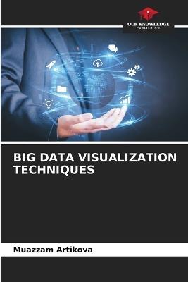 Big Data Visualization Techniques - Muazzam Artikova - cover