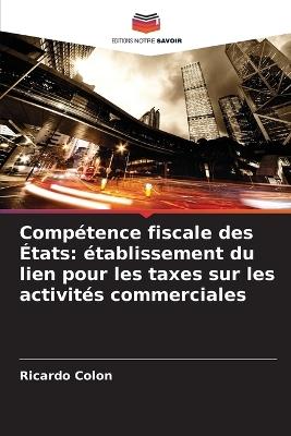 Compétence fiscale des États: établissement du lien pour les taxes sur les activités commerciales - Ricardo Colon - cover