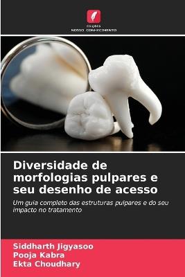 Diversidade de morfologias pulpares e seu desenho de acesso - Siddharth Jigyasoo,Pooja Kabra,Ekta Choudhary - cover