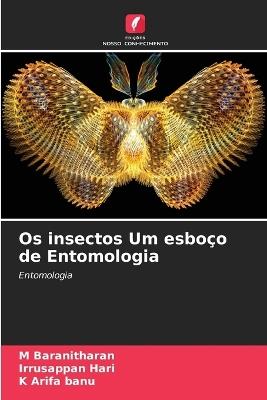 Os insectos Um esboço de Entomologia - M Baranitharan,Irrusappan Hari,K Arifa Banu - cover