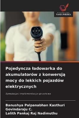 Pojedyncza ladowarka do akumulatorów z konwersją mocy do lekkich pojazdów elektrycznych - Banushya Palpanabhan Kasthuri,Govindaraju C,Lalith Pankaj Raj Nadimuthu - cover