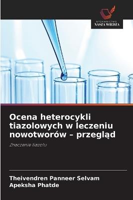 Ocena heterocykli tiazolowych w leczeniu nowotworów - przegląd - Theivendren Panneer Selvam,Apeksha Phatde - cover