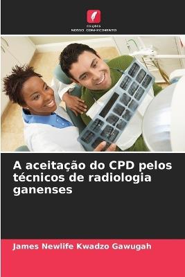 A aceitação do CPD pelos técnicos de radiologia ganenses - James Newlife Kwadzo Gawugah - cover