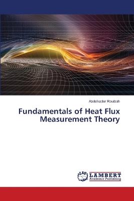 Fundamentals of Heat Flux Measurement Theory - Abdelkader Rouibah - cover