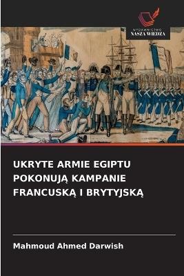 Ukryte Armie Egiptu PokonujĄ Kampanie FrancuskĄ I BrytyjskĄ - Mahmoud Ahmed Darwish - cover