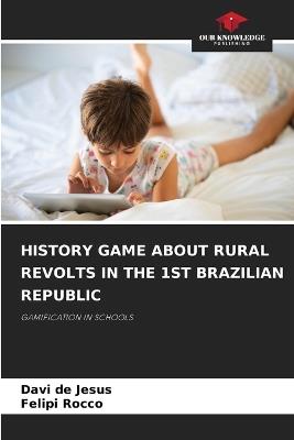 History Game about Rural Revolts in the 1st Brazilian Republic - Davi de Jesus,Felipi Rocco - cover