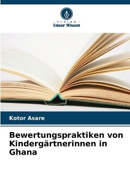 Bewertungspraktiken von Kindergärtnerinnen in Ghana - Kotor Asare - cover