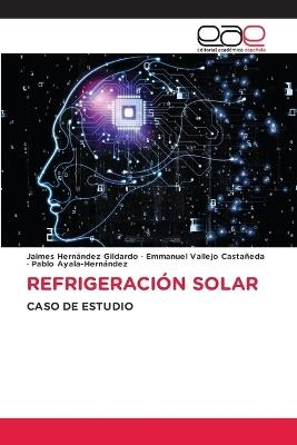 Refrigeración Solar - Jaimes Hernández Gildardo,Emmanuel Vallejo Castañeda,Pablo Ayala-Hernández - cover