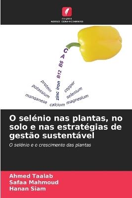 O selénio nas plantas, no solo e nas estratégias de gestão sustentável - Ahmed Taalab,Safaa Mahmoud,Hanan Siam - cover
