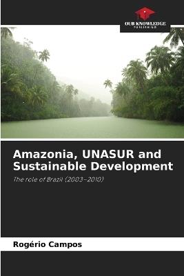 Amazonia, UNASUR and Sustainable Development - Rogério Campos - cover